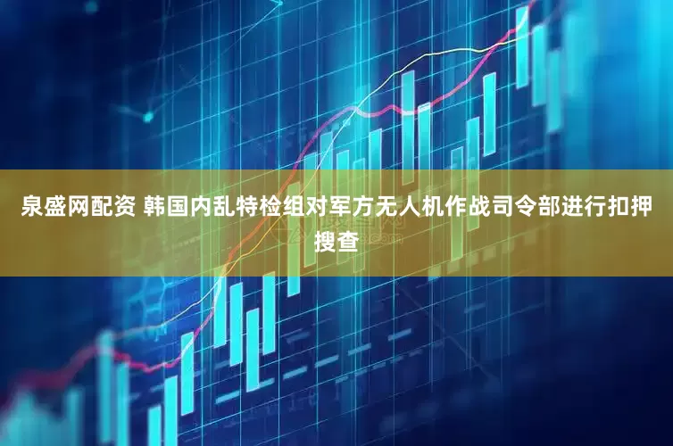 泉盛网配资 韩国内乱特检组对军方无人机作战司令部进行扣押搜查